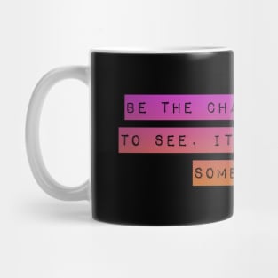 Be The Change You Want to See. It Has To Start Somewhere. Mug